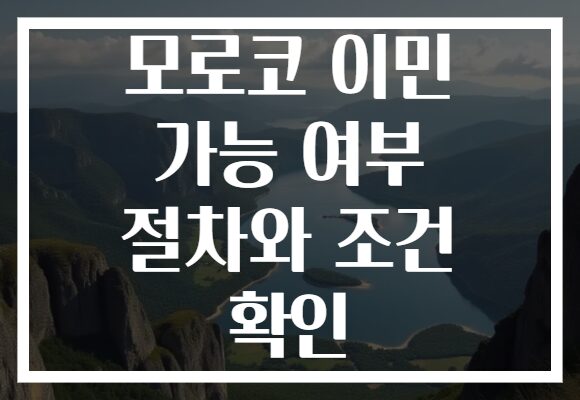 모로코 이민 가능 여부 절차와 조건 확인