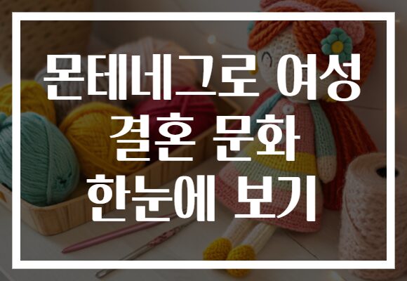 몬테네그로 여성 결혼 문화 한눈에 보기