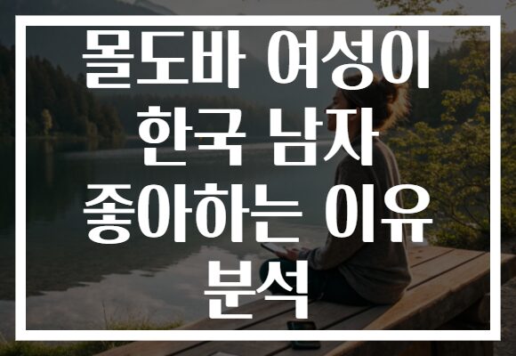 몰도바 여성이 한국 남자 좋아하는 이유 분석