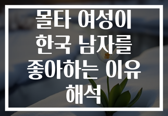 몰타 여성이 한국 남자를 좋아하는 이유 해석