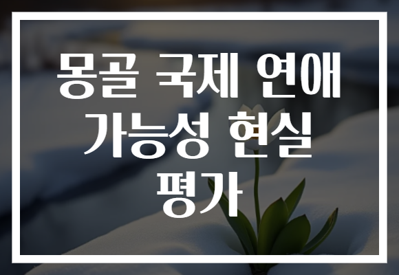 몽골 국제 연애 가능성 현실 평가