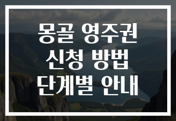 몽골 영주권 신청 방법 단계별 안내