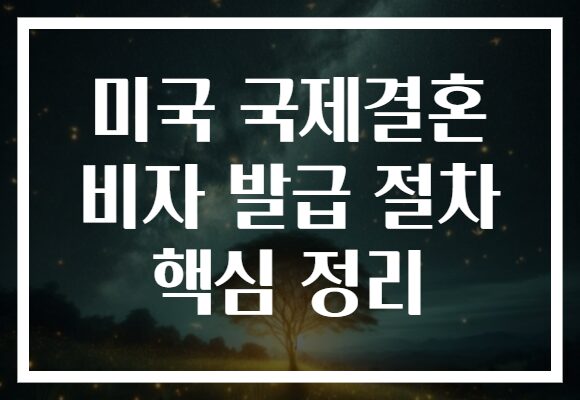 미국 국제결혼 비자 발급 절차 핵심 정리