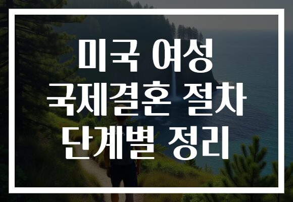 미국 여성 국제결혼 절차 단계별 정리