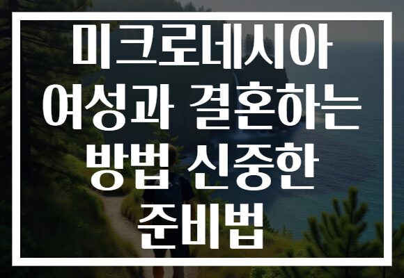 미크로네시아 여성과 결혼하는 방법 신중한 준비법