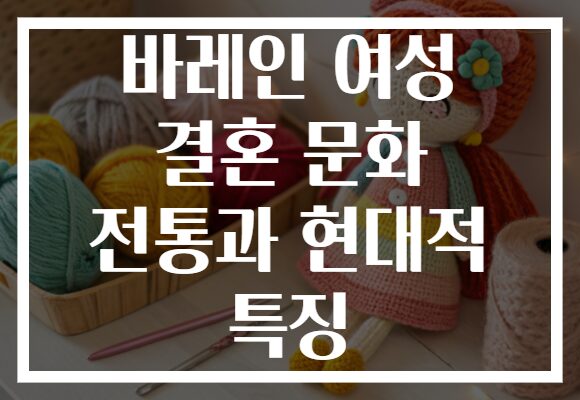 바레인 여성 결혼 문화 전통과 현대적 특징