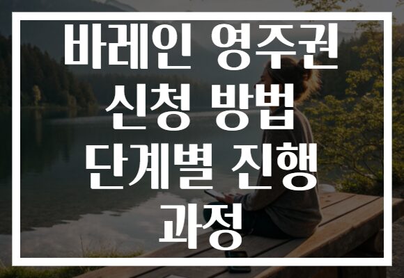 바레인 영주권 신청 방법 단계별 진행 과정