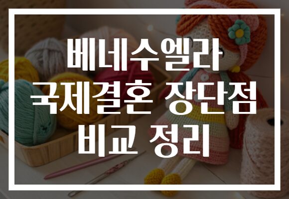 베네수엘라 국제결혼 장단점 비교 정리