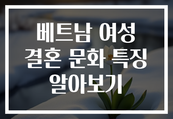 베트남 여성 결혼 문화 특징 알아보기