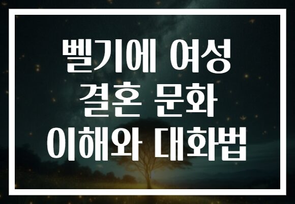 벨기에 여성 결혼 문화 이해와 대화법