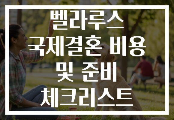벨라루스 국제결혼 비용 및 준비 체크리스트