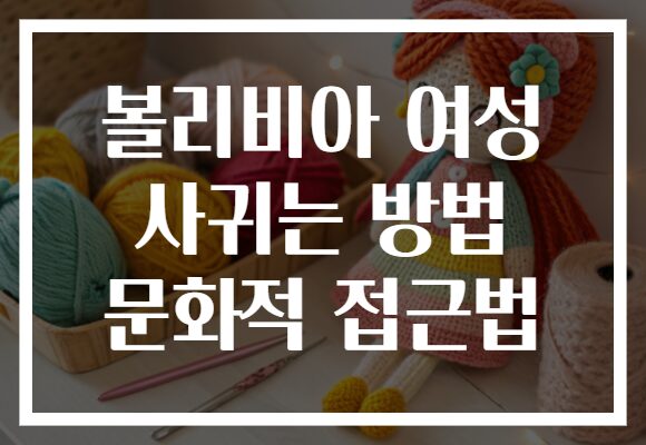 볼리비아 여성 사귀는 방법 문화적 접근법