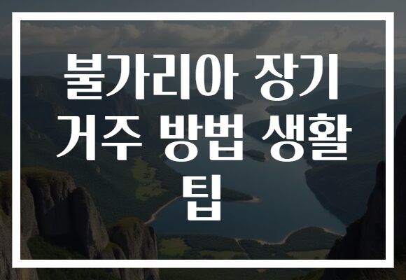 불가리아 장기 거주 방법 생활 팁