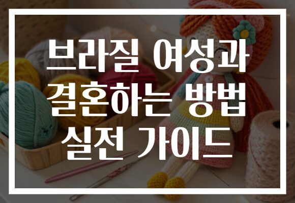 브라질 여성과 결혼하는 방법 실전 가이드