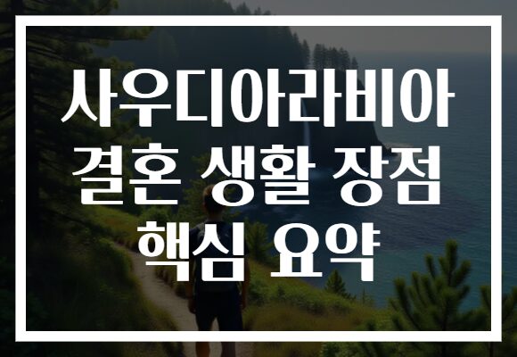 사우디아라비아 결혼 생활 장점 핵심 요약