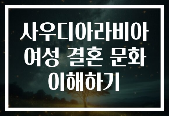 사우디아라비아 여성 결혼 문화 이해하기