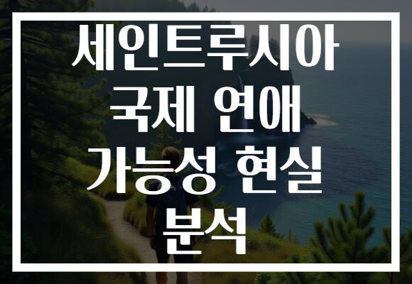 세인트루시아 국제 연애 가능성 현실 분석