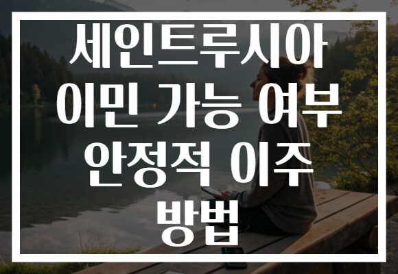 세인트루시아 이민 가능 여부 안정적 이주 방법