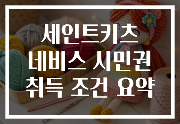 세인트키츠 네비스 시민권 취득 조건 요약