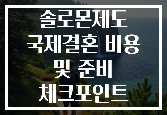 솔로몬제도 국제결혼 비용 및 준비 체크포인트