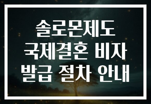 솔로몬제도 국제결혼 비자 발급 절차 안내