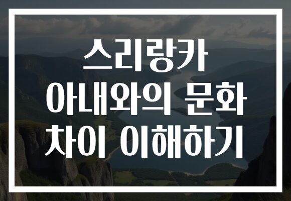 스리랑카 아내와의 문화 차이 이해하기