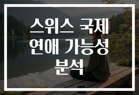 스위스 국제 연애 가능성 분석