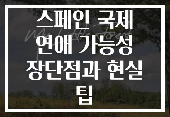 스페인 국제 연애 가능성 장단점과 현실 팁