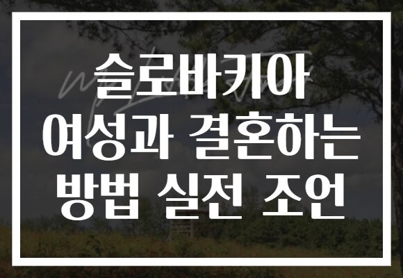 슬로바키아 여성과 결혼하는 방법 실전 조언