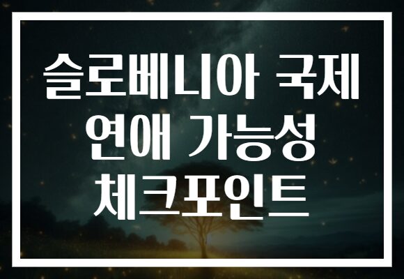 슬로베니아 국제 연애 가능성 체크포인트