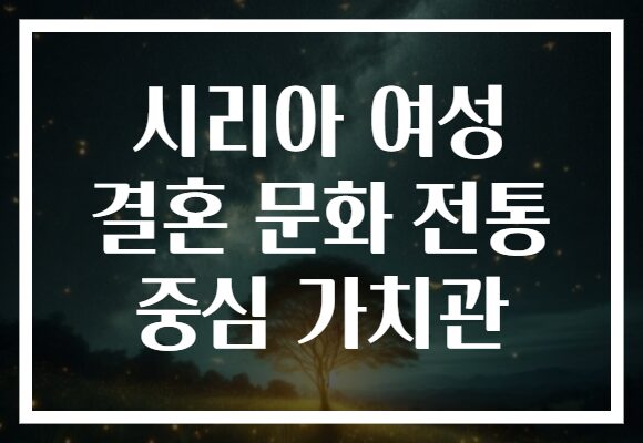 시리아 여성 결혼 문화 전통 중심 가치관