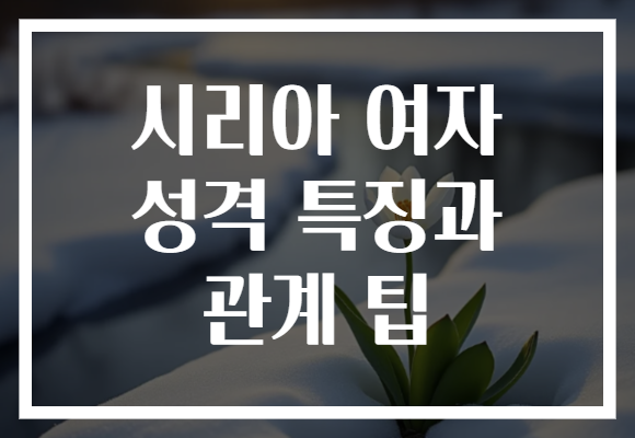 시리아 여자 성격 특징과 관계 팁