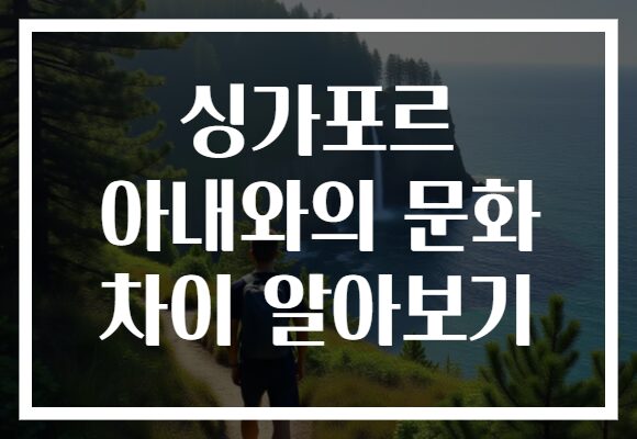 싱가포르 아내와의 문화 차이 알아보기