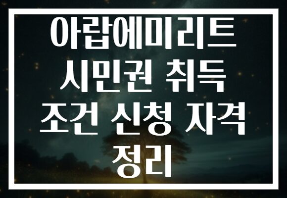 아랍에미리트 시민권 취득 조건 신청 자격 정리