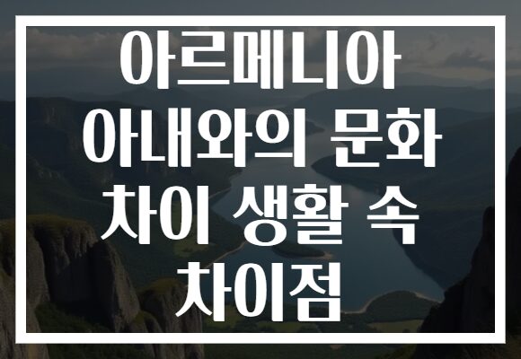 아르메니아 아내와의 문화 차이 생활 속 차이점