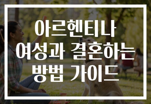 아르헨티나 여성과 결혼하는 방법 가이드