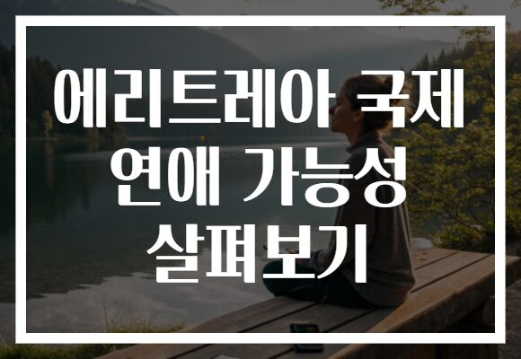 에리트레아 국제 연애 가능성 살펴보기