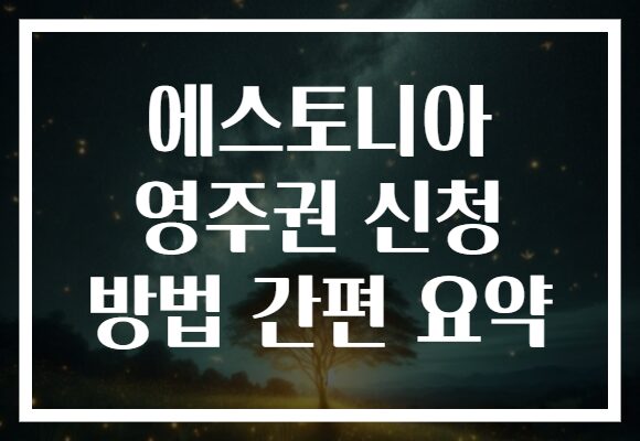 에스토니아 영주권 신청 방법 간편 요약