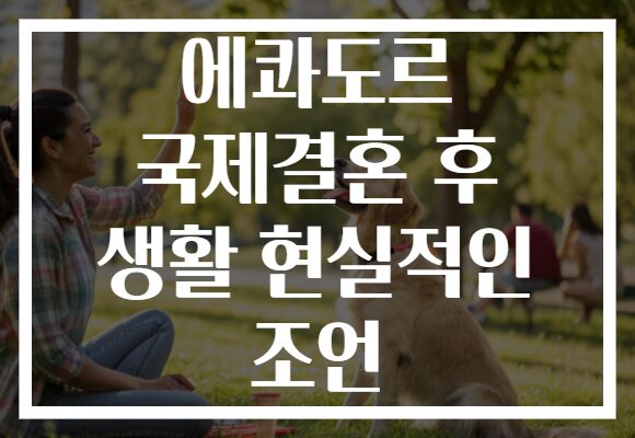 에콰도르 국제결혼 후 생활 현실적인 조언