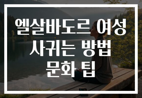 엘살바도르 여성 사귀는 방법 문화 팁