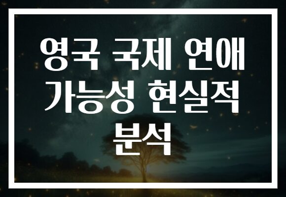 영국 국제 연애 가능성 현실적 분석