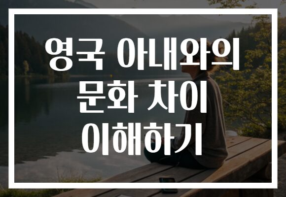 영국 아내와의 문화 차이 이해하기