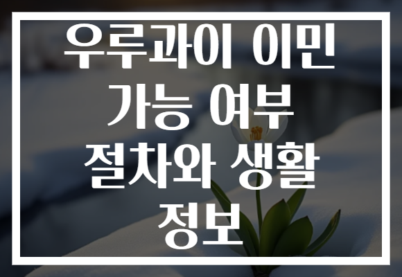 우루과이 이민 가능 여부 절차와 생활 정보