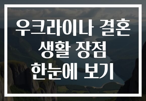 우크라이나 결혼 생활 장점 한눈에 보기