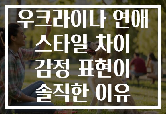 우크라이나 연애 스타일 차이 감정 표현이 솔직한 이유