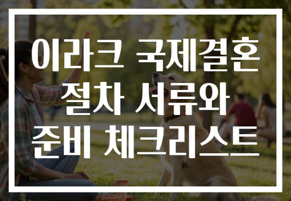 이라크 국제결혼 절차 서류와 준비 체크리스트