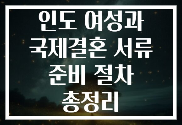 인도 여성과 국제결혼 서류 준비 절차 총정리