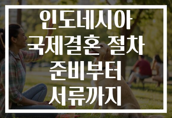 인도네시아 국제결혼 절차 준비부터 서류까지