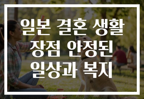 일본 결혼 생활 장점 안정된 일상과 복지