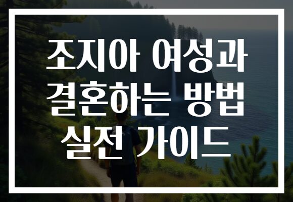 조지아 여성과 결혼하는 방법 실전 가이드